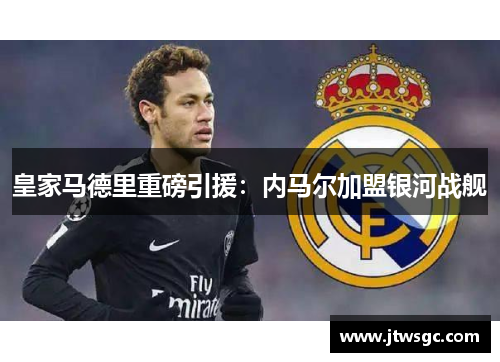 皇家马德里重磅引援：内马尔加盟银河战舰