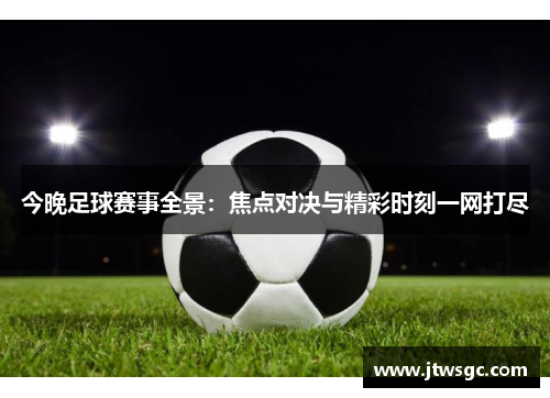 今晚足球赛事全景：焦点对决与精彩时刻一网打尽