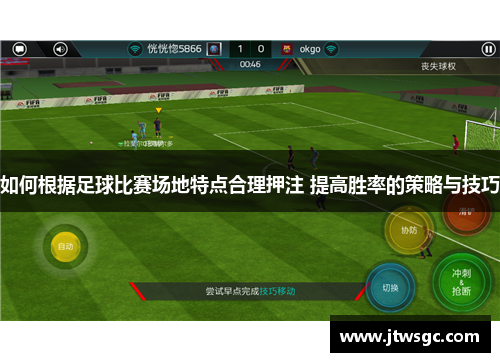 如何根据足球比赛场地特点合理押注 提高胜率的策略与技巧
